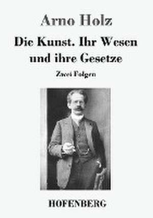 Die Kunst. Ihr Wesen und ihre Gesetze de Arno Holz