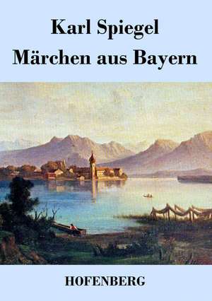 Märchen aus Bayern de Karl Spiegel