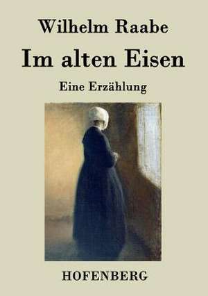 Im alten Eisen de Wilhelm Raabe