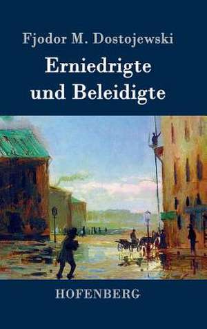 Erniedrigte und Beleidigte de Fjodor M. Dostojewski