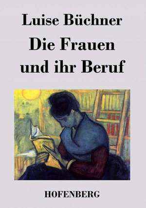 Die Frauen und ihr Beruf de Luise Büchner