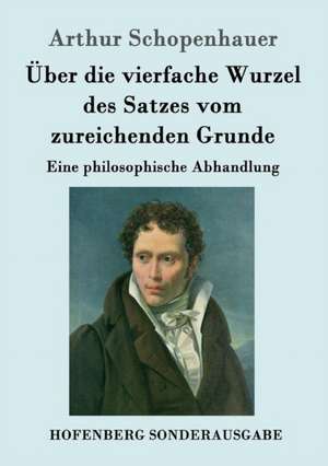 Über die vierfache Wurzel des Satzes vom zureichenden Grunde de Arthur Schopenhauer