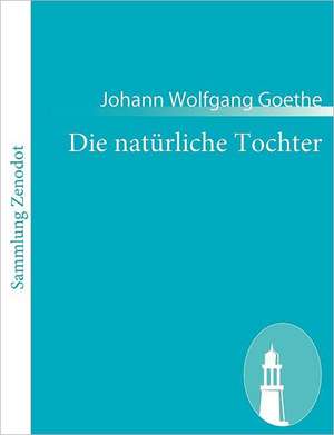 Die natürliche Tochter de Johann Wolfgang Goethe