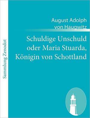 Schuldige Unschuld oder Maria Stuarda, Königin von Schottland de August Adolph von Haugwitz