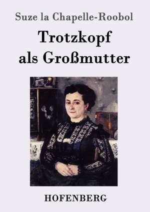 Trotzkopf als Großmutter de Suze La Chapelle-Roobol