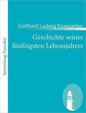 Geschichte seines fünfzigsten Lebensjahres de Gotthard Ludwig Kosegarten