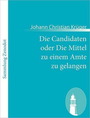 Die Candidaten oder Die Mittel zu einem Amte zu gelangen de Johann Christian Krüger