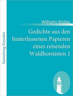 Gedichte aus den hinterlassenen Papieren eines reisenden Waldhornisten 1 de Wilhelm Müller