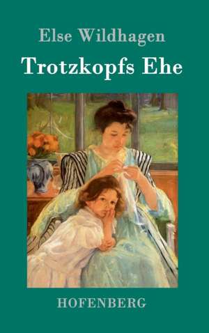 Trotzkopfs Ehe de Else Wildhagen