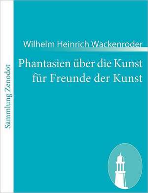 Phantasien über die Kunst für Freunde der Kunst de Wilhelm Heinrich Wackenroder