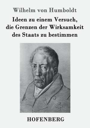 Ideen zu einem Versuch, die Grenzen der Wirksamkeit des Staats zu bestimmen de Wilhelm Von Humboldt