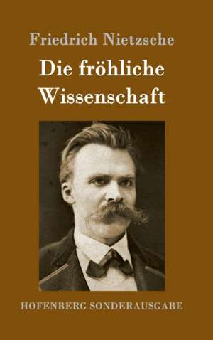 Die fröhliche Wissenschaft de Friedrich Nietzsche