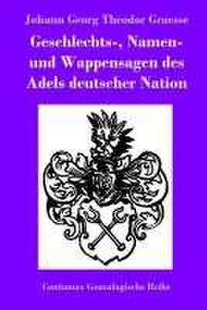 Geschlechts-, Namen- und Wappensagen des Adels deutscher Nation de Johann Georg Theodor Graesse