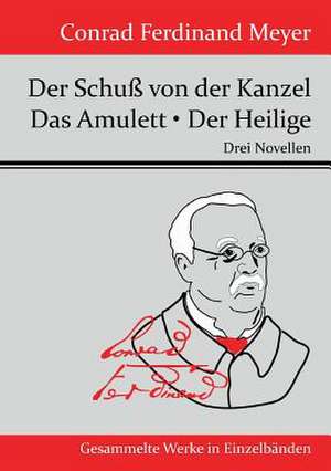 Der Schuß von der Kanzel / Das Amulett / Der Heilige de Conrad Ferdinand Meyer