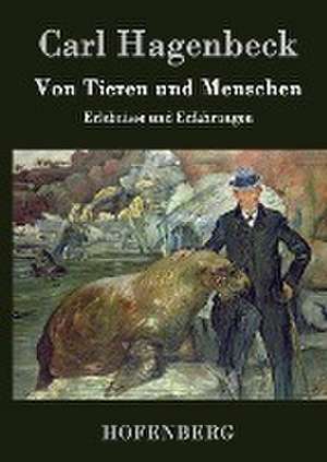 Von Tieren und Menschen de Carl Hagenbeck