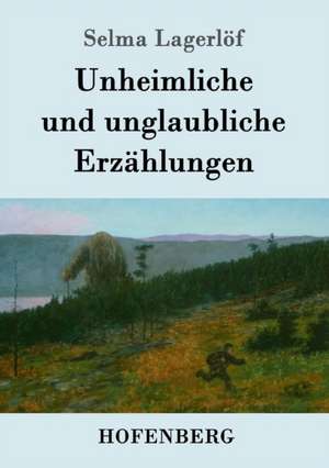 Unheimliche und unglaubliche Erzählungen de Selma Lagerlöf