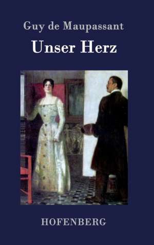 Unser Herz de Guy de Maupassant