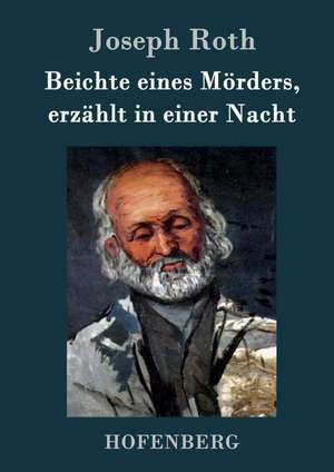 Beichte eines Mörders, erzählt in einer Nacht de Joseph Roth