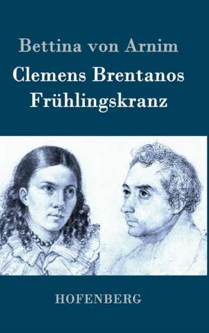 Clemens Brentanos Frühlingskranz de Bettina Von Arnim