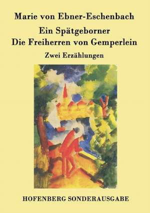 Ein Spätgeborner / Die Freiherren von Gemperlein de Marie von Ebner-Eschenbach