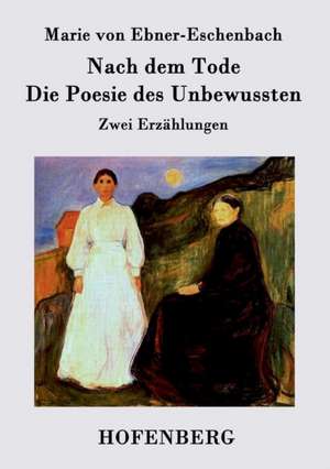 Nach dem Tode / Die Poesie des Unbewussten de Marie von Ebner-Eschenbach