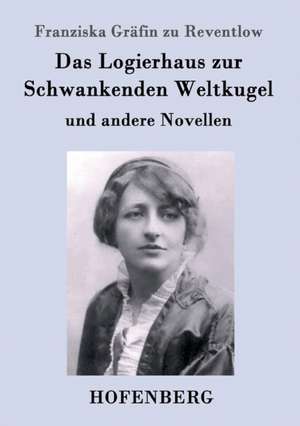 Das Logierhaus zur Schwankenden Weltkugel de Franziska Gräfin Zu Reventlow