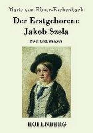 Der Erstgeborene / Jakob Szela de Marie von Ebner-Eschenbach