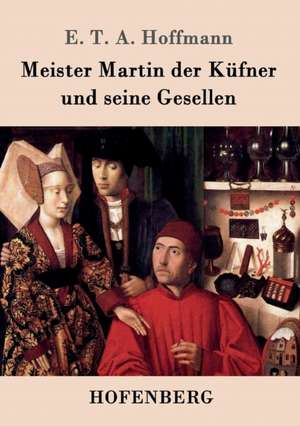 Meister Martin der Küfner und seine Gesellen de E. T. A. Hoffmann