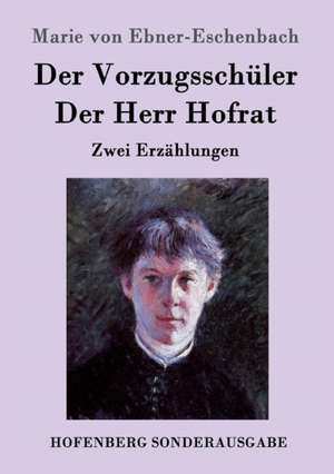 Der Vorzugsschüler / Der Herr Hofrat de Marie von Ebner-Eschenbach