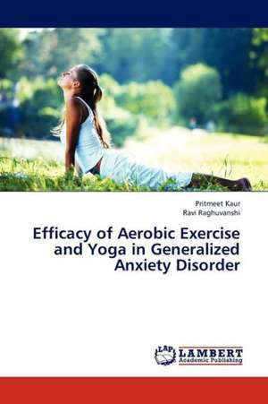 Efficacy of Aerobic Exercise and Yoga in Generalized Anxiety Disorder de Kaur Pritmeet