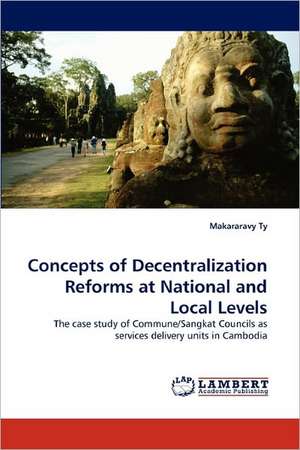 Concepts of Decentralization Reforms at National and Local Levels de Makararavy Ty