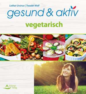 gesund & aktiv vegetarisch de Lothar Ursinus