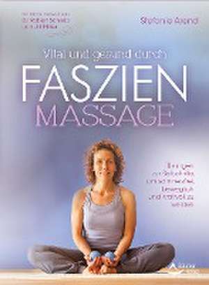 Vital und gesund durch Faszien-Massage de Stefanie Arend