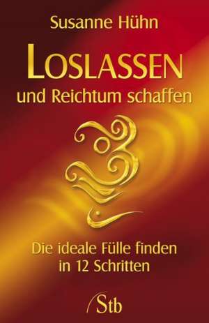 Loslassen und Reichtum schaffen de Susanne Hühn