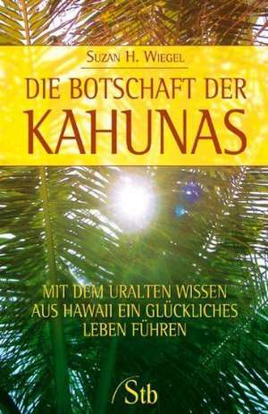 Die Botschaft der Kahunas de Suzan H. Wiegel