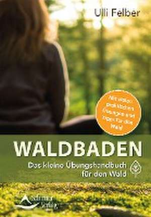 Waldbaden - das kleine Übungshandbuch für den Wald de Ulli Felber