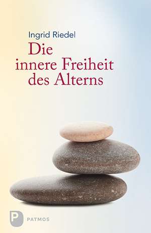 Die innere Freiheit des Alterns de Ingrid Riedel