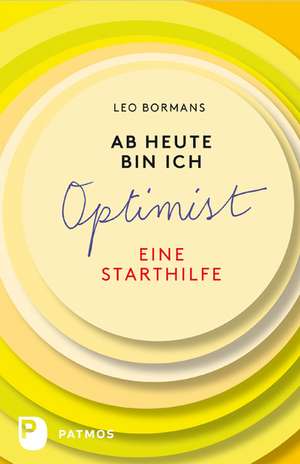 Ab heute bin ich ein Optimist de Leo Bormans