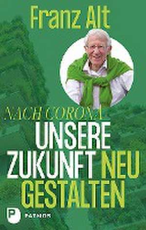 Nach Corona: Unsere Zukunft neu gestalten de Franz Alt