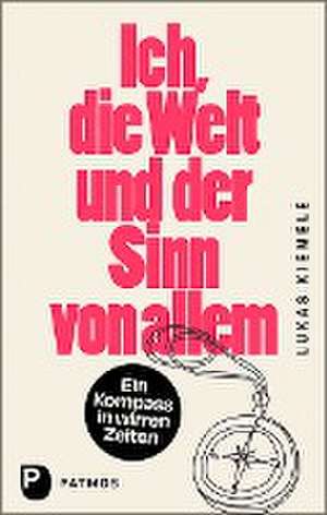 Ich, die Welt und der Sinn von allem de Lukas Kiemele