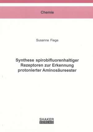 Synthese spirobifluorenhaltiger Rezeptoren zur Erkennung protonierter Aminosäureester de Susanne Fiege