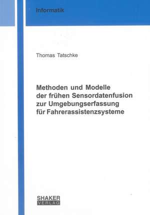 Methoden und Modelle der frühen Sensordatenfusion zur Umgebungserfassung für Fahrerassistenzsysteme de Thomas Tatschke