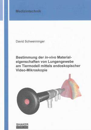 Bestimmung der in-vivo Materialeigenschaften von Lungengewebe am Tiermodell mittels endoskopischer Video-Mikroskopie de David Schwenninger