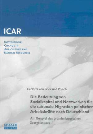 Die Bedeutung von Sozialkapital und Netzwerken für die saisonale Migration polnischer Arbeitskräfte nach Deutschland de Carlotta von Bock und Polach