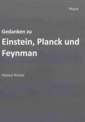 Gedanken zu Einstein, Planck und Feynman de Helmut Richter