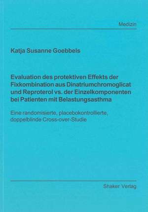 Evaluation des protektiven Effekts der Fixkombination aus Dinatriumchromoglicat und Reproterol vs. der Einzelkomponenten bei Patienten mit Belastungsasthma de Katja Susanne Goebbels