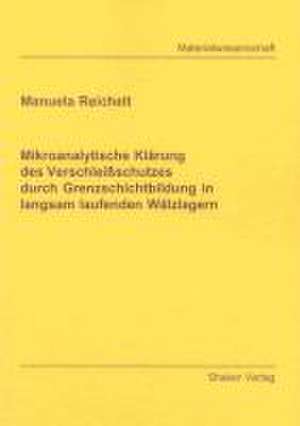 Mikroanalytische Klärung des Verschleißschutzes durch Grenzschichtbildung in langsam laufenden Wälzlagern de Manuela Reichelt