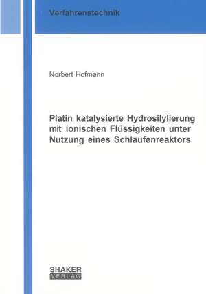 Platin katalysierte Hydrosilylierung mit ionischen Flüssigkeiten unter Nutzung eines Schlaufenreaktors de Norbert Hofmann