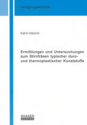 Ermittlungen und Untersuchungen zum Stirnfräsen typischer duro- und thermoplastischer Kunststoffe de Katrin Hädrich