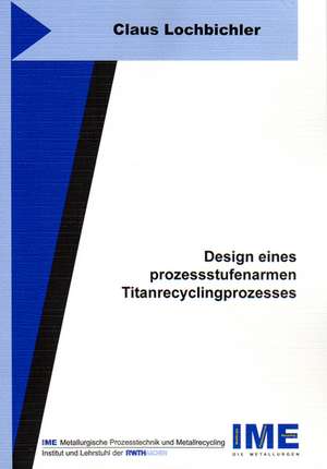 Design eines prozessstufenarmen Titanrecyclingprozesses de Claus Lochbichler